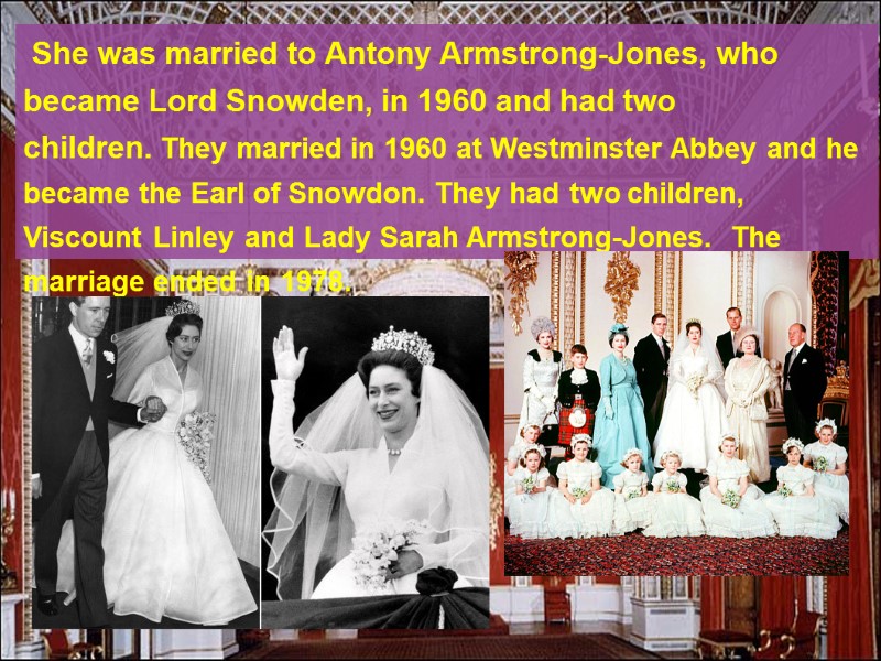 She was married to Antony Armstrong-Jones, who became Lord Snowden, in 1960 and had